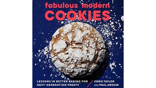 “Fabulous Modern Cookies: Lessons in Better Baking for Next-Generation Treats” by Chris Taylor and Paul Arguin (Countryman Press, $25)