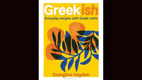 "Greekish: Everyday Recipes with Greek Roots" by Georgina Hayden (Bloomsbury, $35)