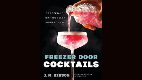 "Freezer Door Cocktails: 75 Cocktails That are Ready When You Are" by J.M. Hirsch (Voracious, $27)