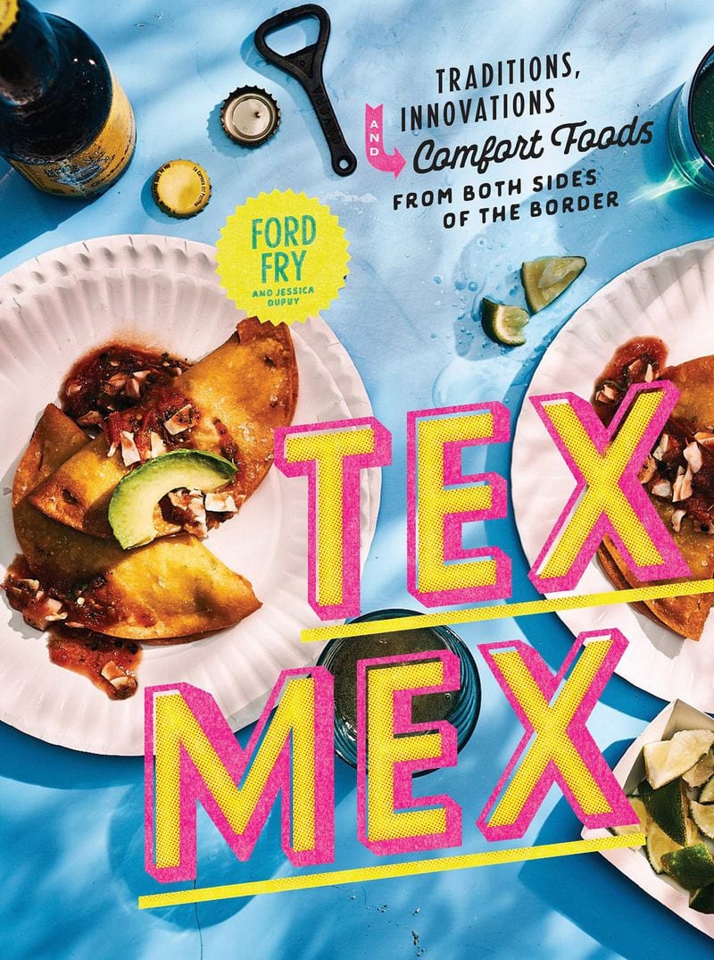The new cookbook “Tex-Mex: Traditions, Innovations, and Comfort Foods From Both Sides of the Border” by Ford Fry and Jessica Dupuy comes out this month.
