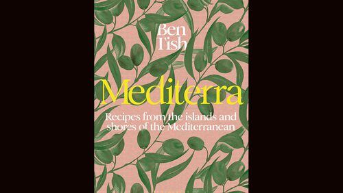 "Mediterra: Recipes from the Islands and Shores of the Mediterranean" by Ben Tish (Bloomsbury, $35)