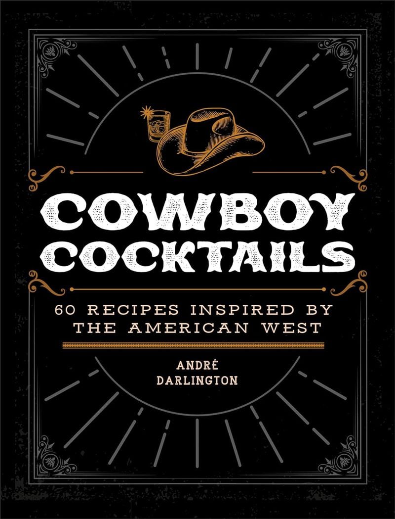"Cowboy Cocktails" includes 60 recipes that celebrate the cowboy lifestyle. Courtesy of Epic Ink