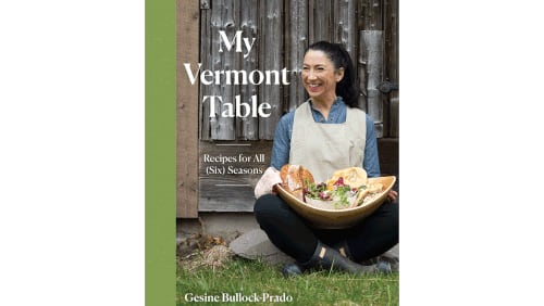 "My Vermont Table: Recipes for All (Six) Seasons" by Gesine Bullock-Prado (Countryman Press, $35)