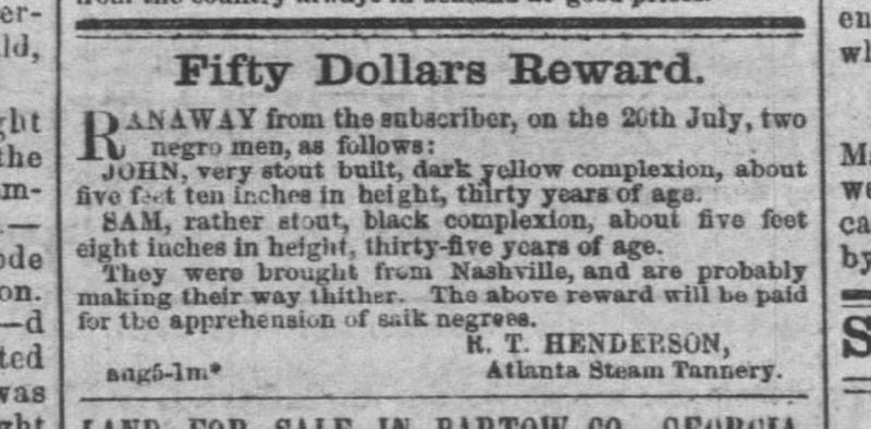 In August and September of 1862, a man named R.T. Henderson placed at least five advertisements in The Southern Confederacy, looking for “Sam” and “John,” who ran away on July 20. He offered $50 for their return.