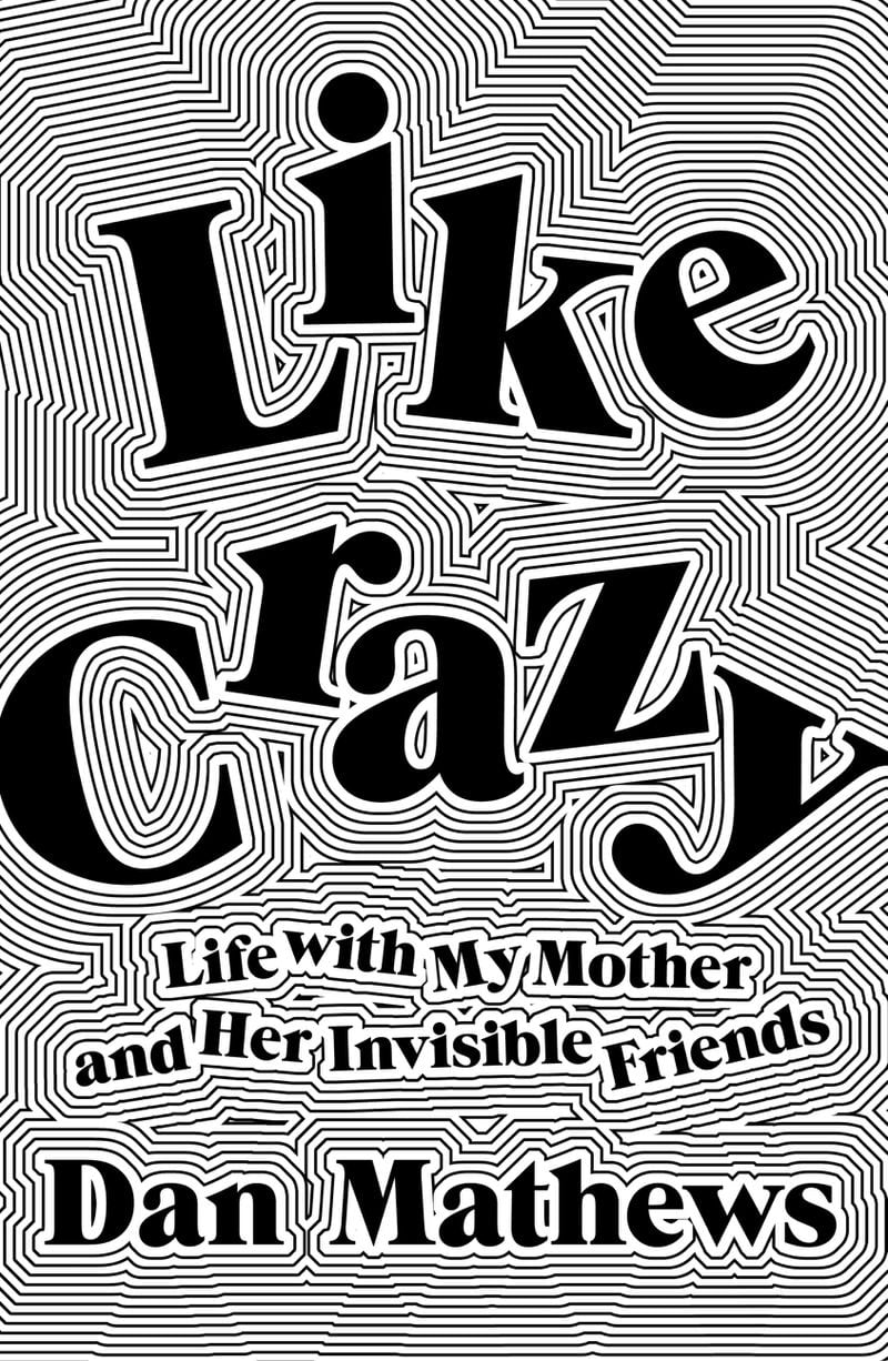 "Like Crazy: Life With My Mother and Her Invisible Friends" by Dan Mathews.
Contributed by Atria Books