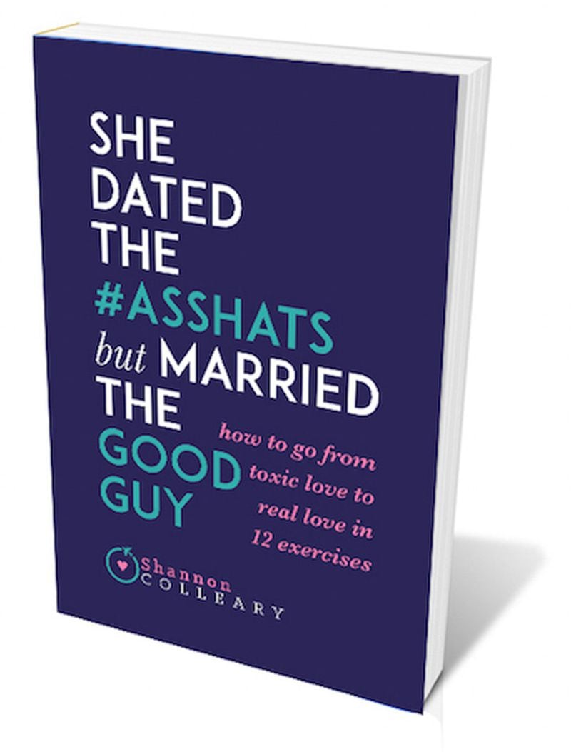 Shannon Colleary’s newest book, “She Dated the #Asshats but Married the Good Guy: How to Go From Toxic Love to Real Love in 12 Exercises,” shows women how to recognize bad men and spring-clean them from their lives. CONTRIBUTED