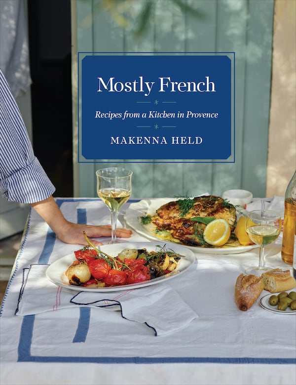 "Mostly French: Recipes From a Kitchen in Provence” by Makenna Held (Simon Element, $40).