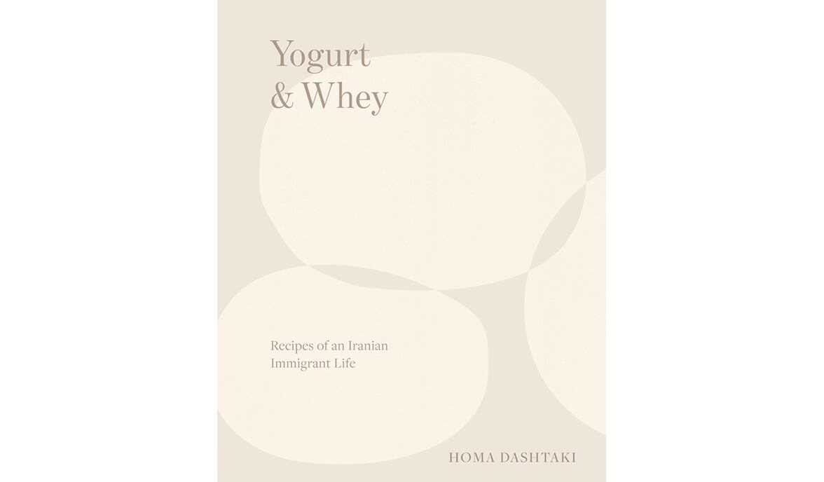 "Yogurt and Whey: Recipes of an Iranian Immigrant Life" by Homa Dashtaki (Norton, $40)