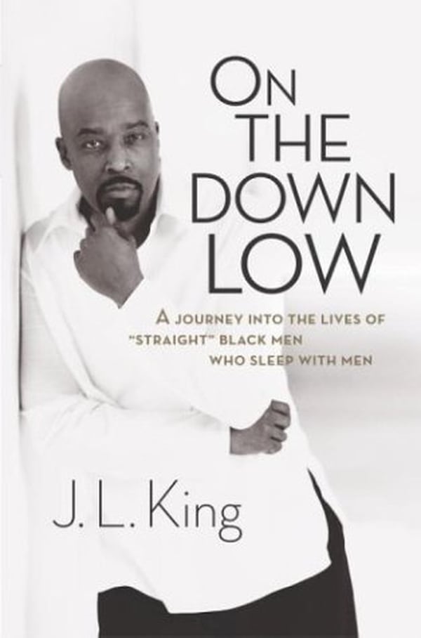 “On the Down Low” by J.L. King. King explores what he sees as a cultural phenomenon: black men who claim to be straight, but engage in secret homosexual affairs. His own experience is chronicled (King’s marriage ended after the exposure of his gay relationship), and he examines the stories of others who’ve kept their gay sex lives hush-hush. CONTRIBUTED