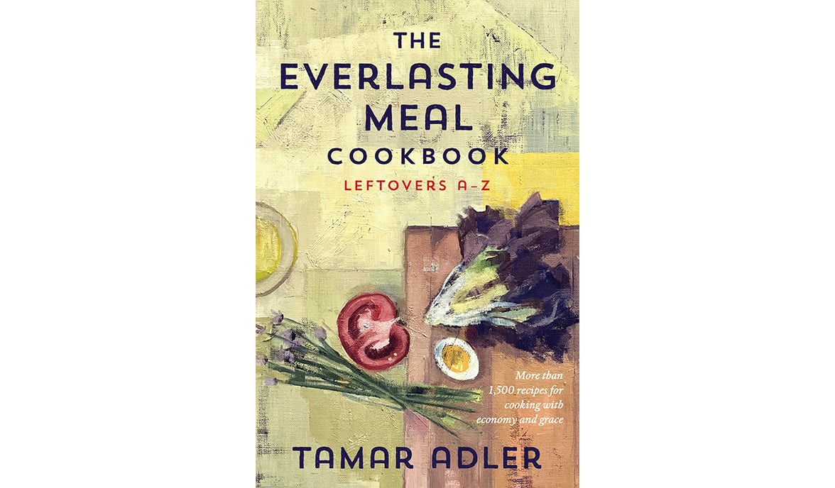 ‘The Everlasting Meal Cookbook: Leftovers A-Z’ by Tamar Adler (Scribner, $35)