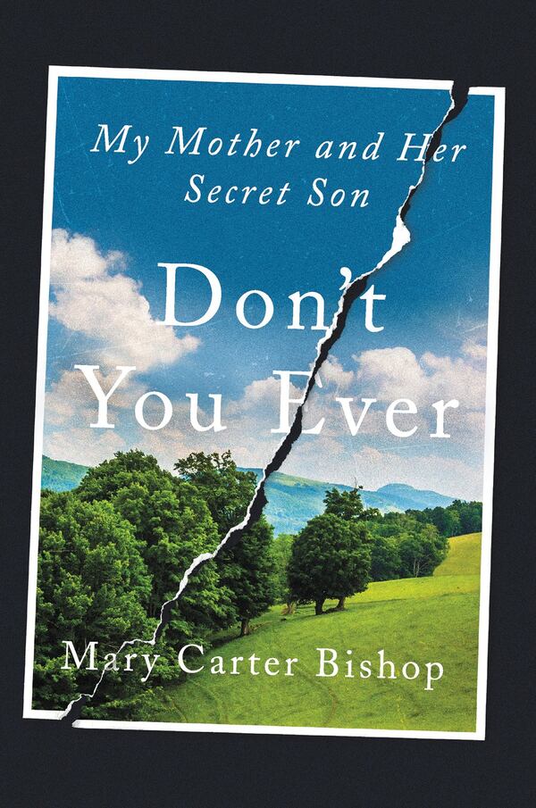 “Don’t You Ever: My Mother and Her Secret Son” by Mary Carter Bishop (Harper). 