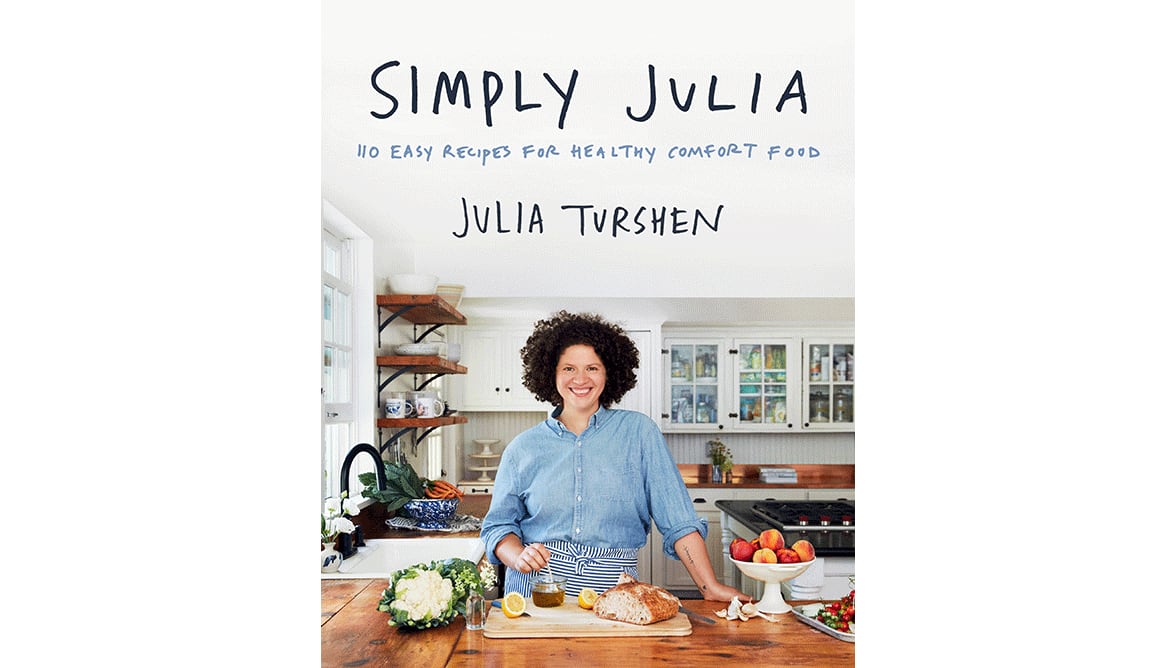 "Simply Julia: 110 Easy Recipes for Healthy Comfort Food" by Julia Turshen (Harper Collins, $32.50)