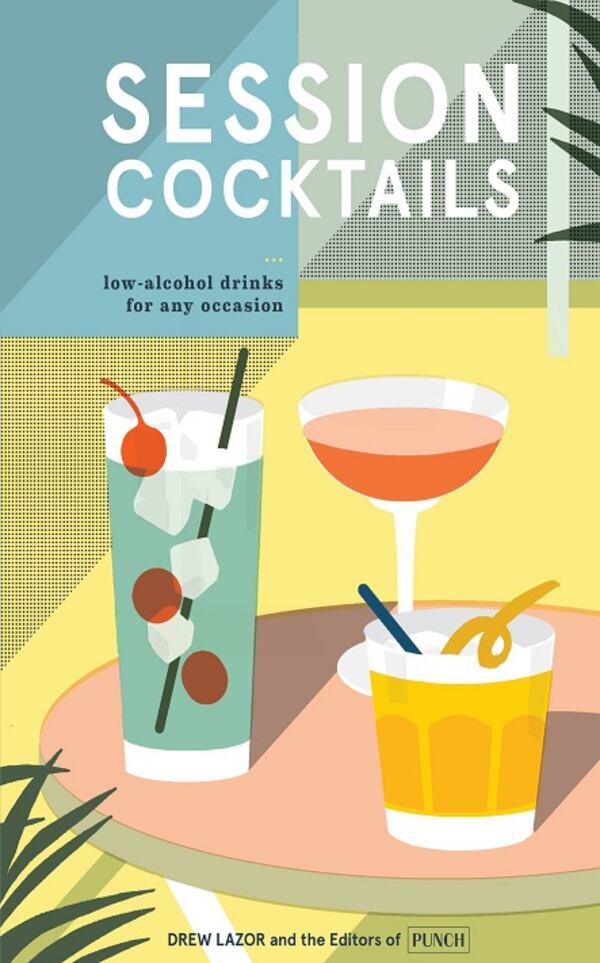 "Session Cocktails: Low-Alcohol Drinks for Any Occasion" (Ten Speed Press)