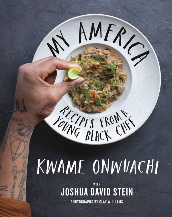 "My America: Recipes From a Young Black Chef" by Kwame Onwuachi with Joshua David Stein (Alfred A. Knopf, $35).