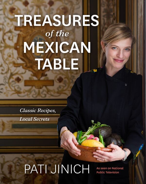 "Treasures of the Mexican Table: Classic Recipes, Local Secrets" by Pati Jinich (Mariner Books, $35).