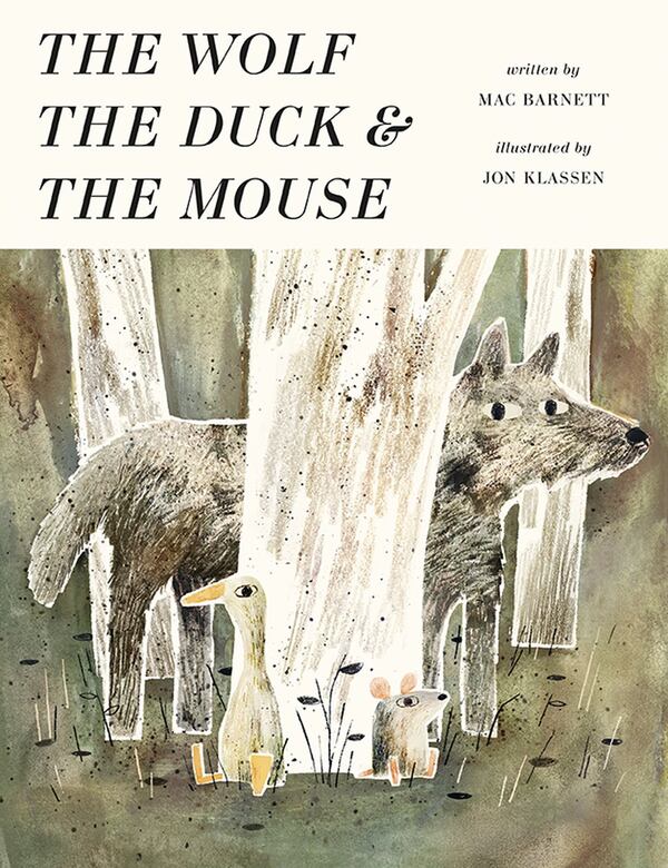 “The Wolf, the Duck & the Mouse” by Mac Barnett, illustrated by Jon Klassen (Candlewick Press). CONTRIBUTED