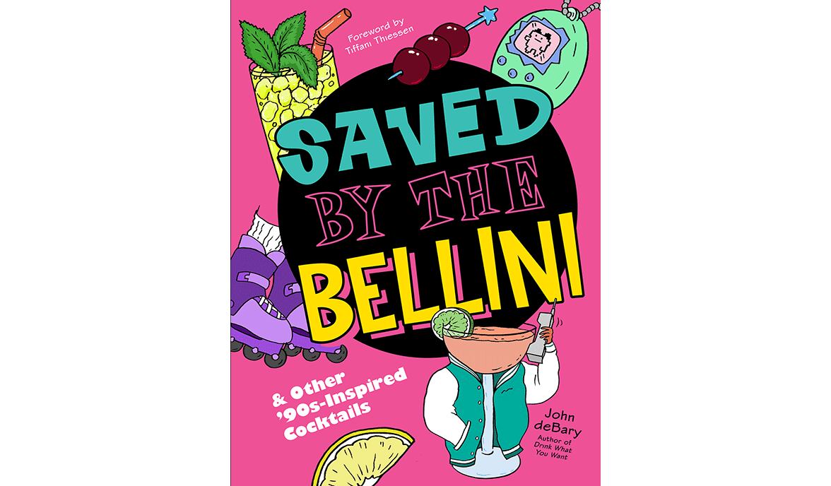 "Saved By the Bellini and Other '90s-Inspired Cocktails" by John deBary (Union Square, $19.99)