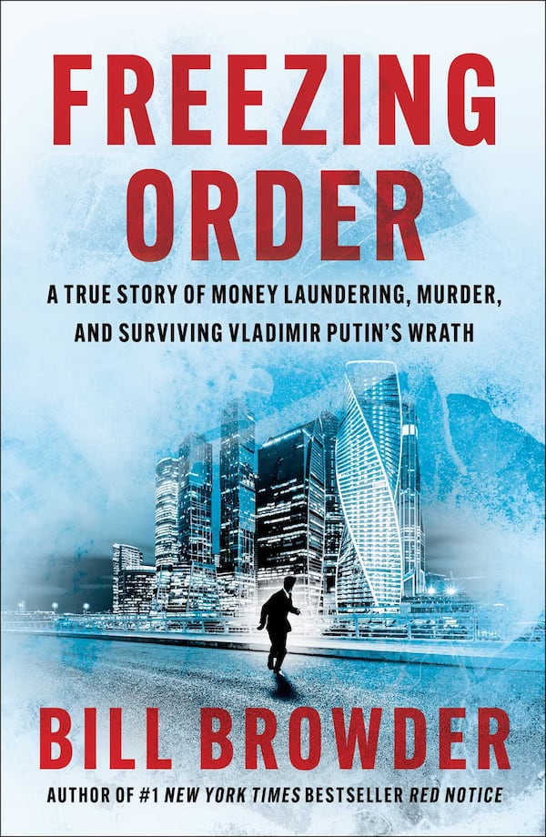 Bill Browder's page-turner "Freezing Order" recounts the theft, fraud and murder that have enriched the Putin administration. Photo: Simon & Schuster