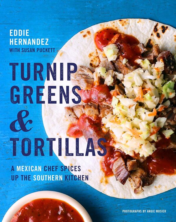 “Turnip Greens & Tortillas” by Eddie Hernandez and Susan Puckett reflects Hernandez’s Mexican roots plus Southern and Southwestern influences. CONTRIBUTED BY HOUGHTON MIFFLIN HARCOURT / RUX MARTIN BOOKS