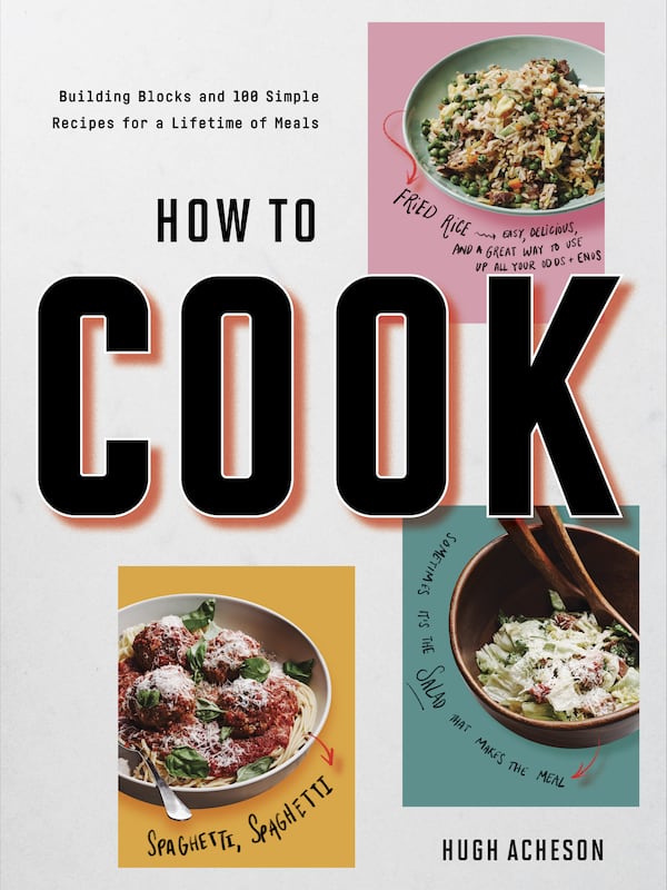 “How to Cook: Building Blocks and 100 Simple Recipes for a Lifetime of Meals” by Hugh Acheson (Potter, $19.99).