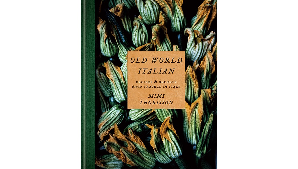 "Old World Italian: Recipes and Secrets from Our Travels in Italy" by Mimi Thorisson (Potter, $40)