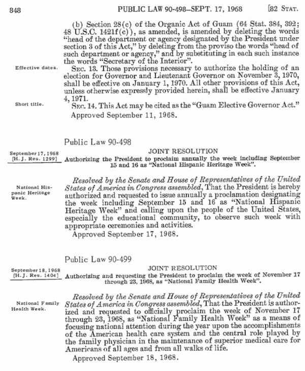 The observation of National Hispanic Heritage Month was enacted into law on August 17, 1988, on the approval of Public Law 100-402.  This was an amendment to Pub. L. 90-498 (seen here), which authorized and requested the President to proclaim the week including Sept. 15 and Sept. 16 as National Hispanic Heritage Week.