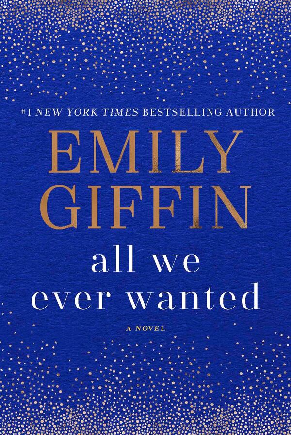 "All We Ever Wanted," by Emily Giffin (Ballatine Books, $28)