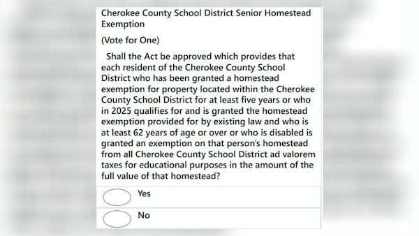 Cherokee County: Referendum to allow a homestead exemption for certain senior citizens to reduce property tax paid for Cherokee County schools. (Source: Sample Ballot)