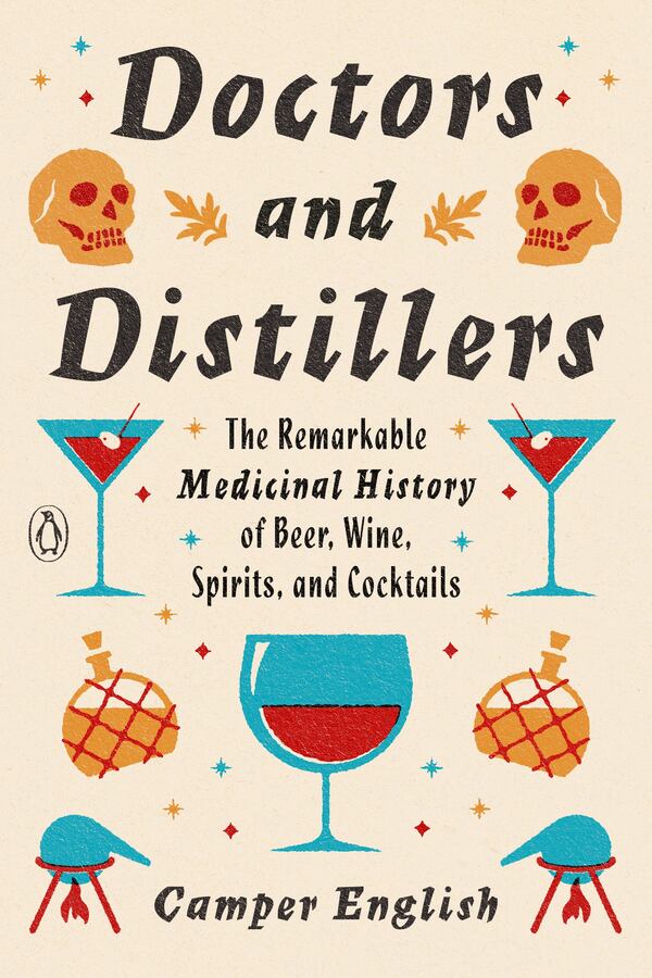 "Doctors and Distillers" explores the interconnectedness of cocktails and cures, and includes recipes. Courtesy of Penguin Books 