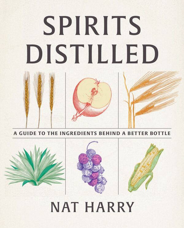 "Spirits Distilled" by Nat Harry examines the ingredients used in the making of spirits. (Courtesy of Westwood Press)