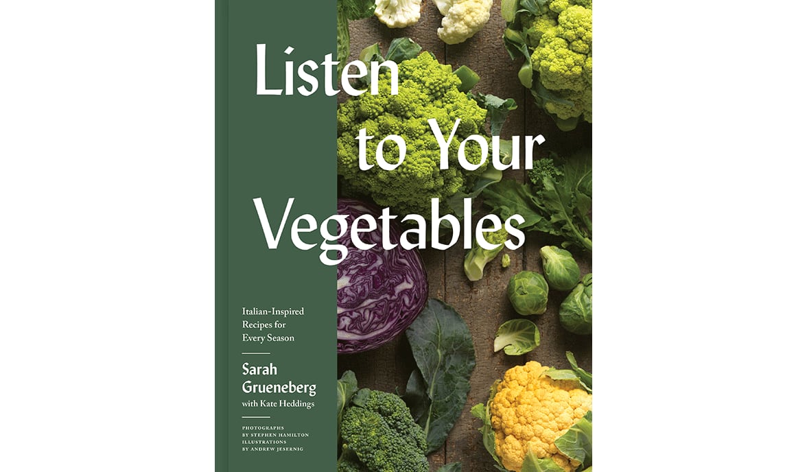 "Listen to Your Vegetables," a new cookbook by Sarah Grueneberg with Kate Heddings