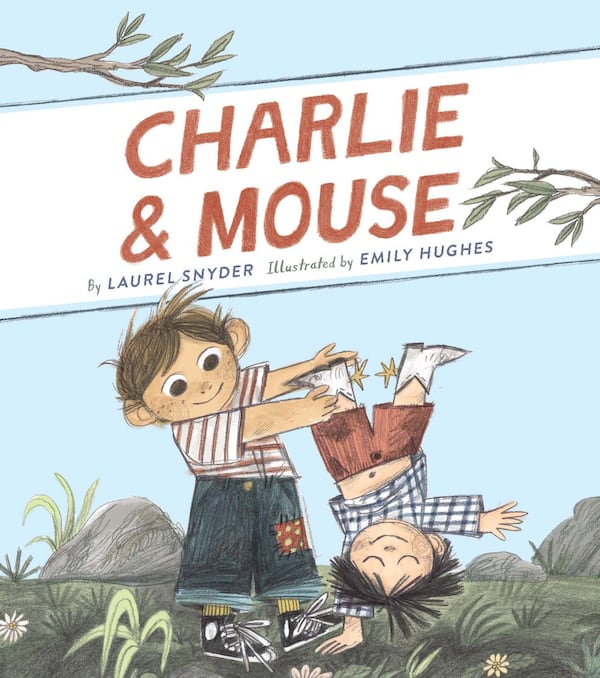 “Charlie & Mouse” by Laurel Snyder, illustrated by Emily Hughes, was inspired by Snyder’s two sons, and other names in the book come from actual neighbors. CONTRIBUTED BY CHRONICLE BOOKS