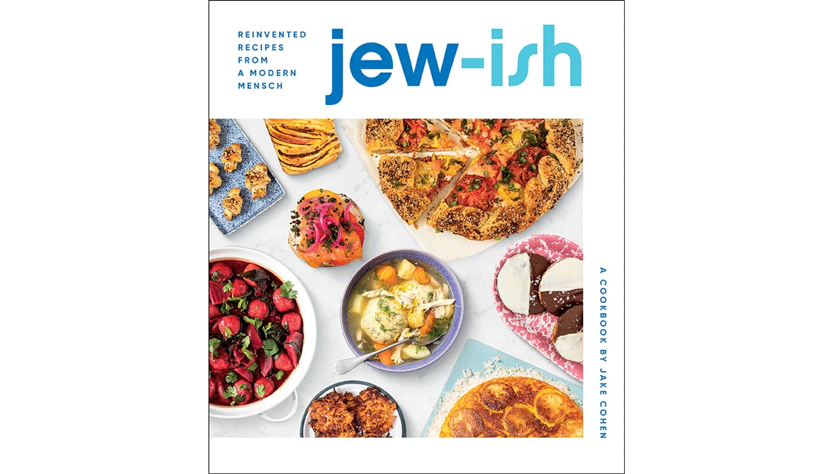 "Jew-ish: Reinvented Recipes from a Modern Mensch" by Jake Cohen (Houghton Mifflin Harcourt, $30)