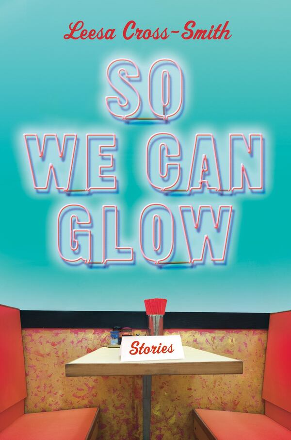 “So We Can Glow” by Leesa Cross-Smith. Contributed by Grand Central.