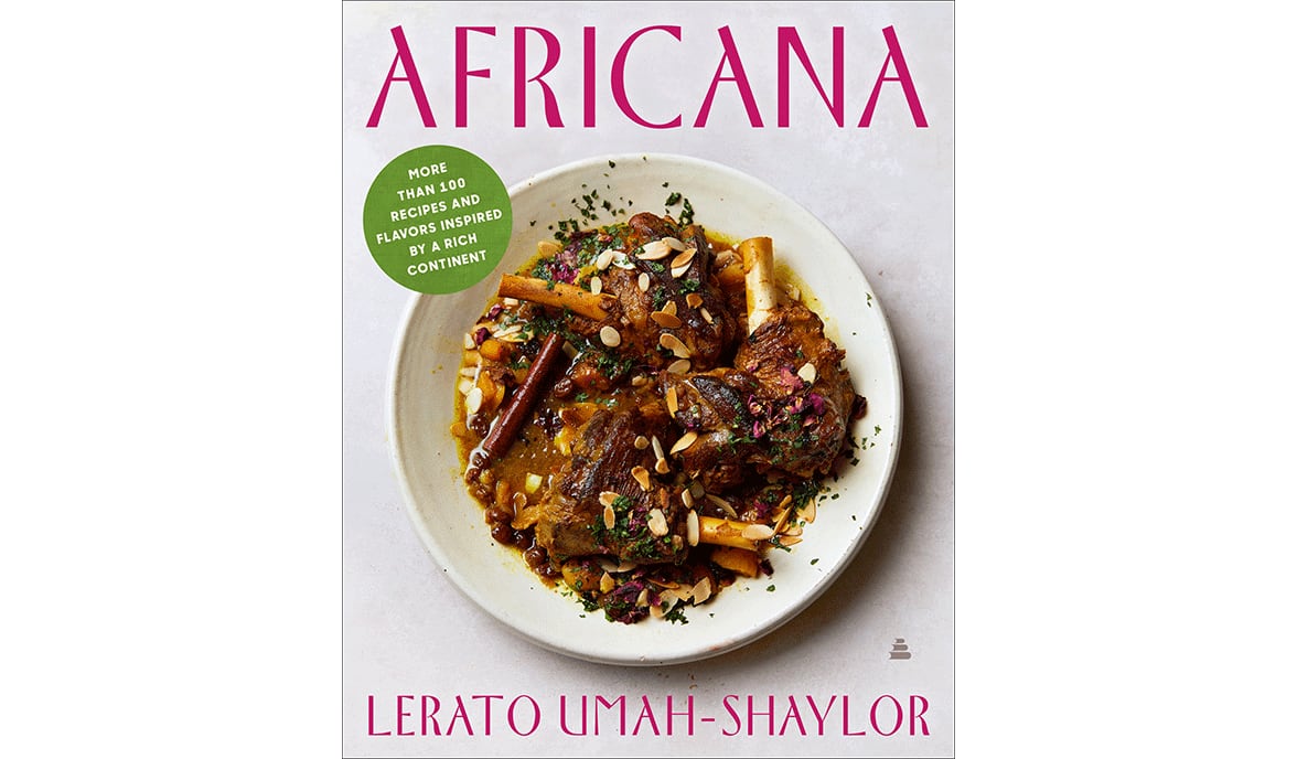 "Africana: More Than 100 Recipes and Flavors Inspired by a Rich Continent" by Lerato Umah-Shaylor (Amistad, $37.50)