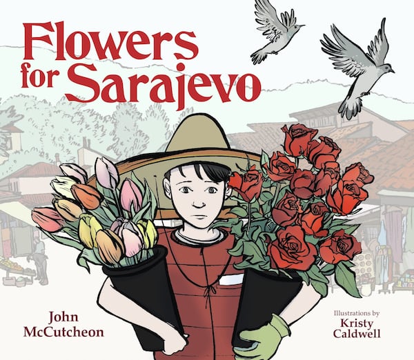 “Flowers for Sarajevo” by John McCutcheon, illustrations by Kristy Caldwell (Peachtree Publishers). CONTRIBUTED