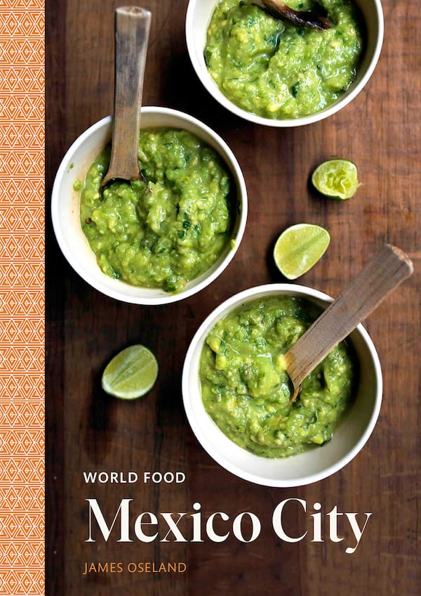 "World Food: Mexico City: Heritage Recipes for Classic Home Cooking by" James Oseland. Courtesy of Ten Speed Press/James Roper © 2020